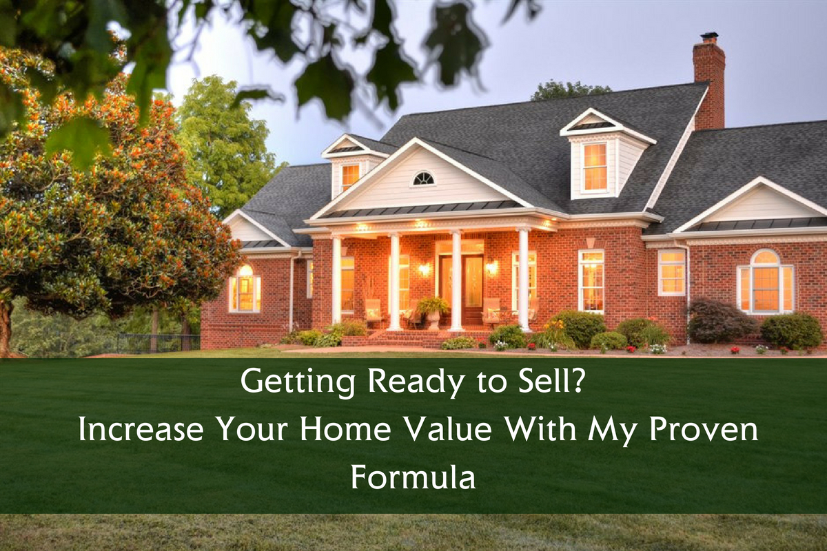 Getting Ready to Sell? Increase Your Home Value With My Proven Formula